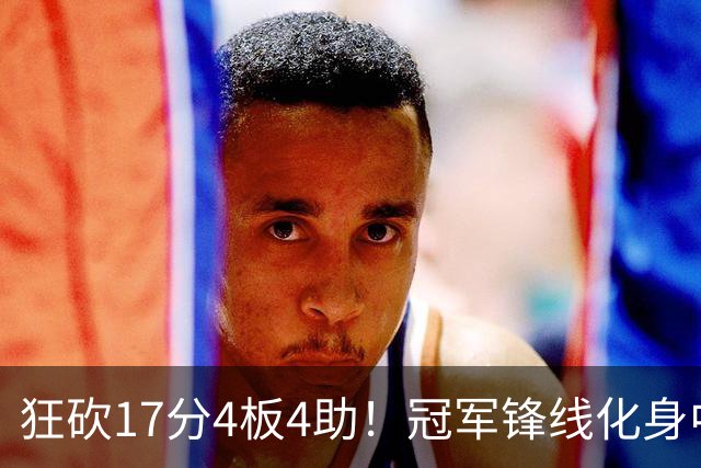 狂砍17分4板4助！冠军锋线化身中国男篮救火奇兵，郭士强眼光毒辣